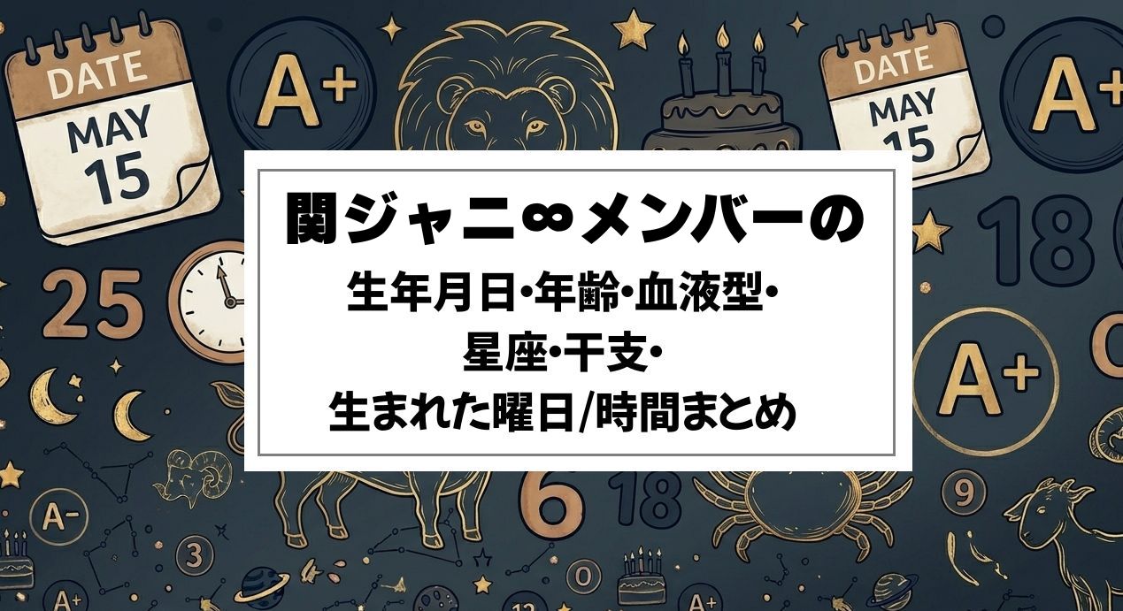 関ジャニ∞メンバーの生年月日・年齢・血液型・星座・干支・生まれた曜日/時間まとめ