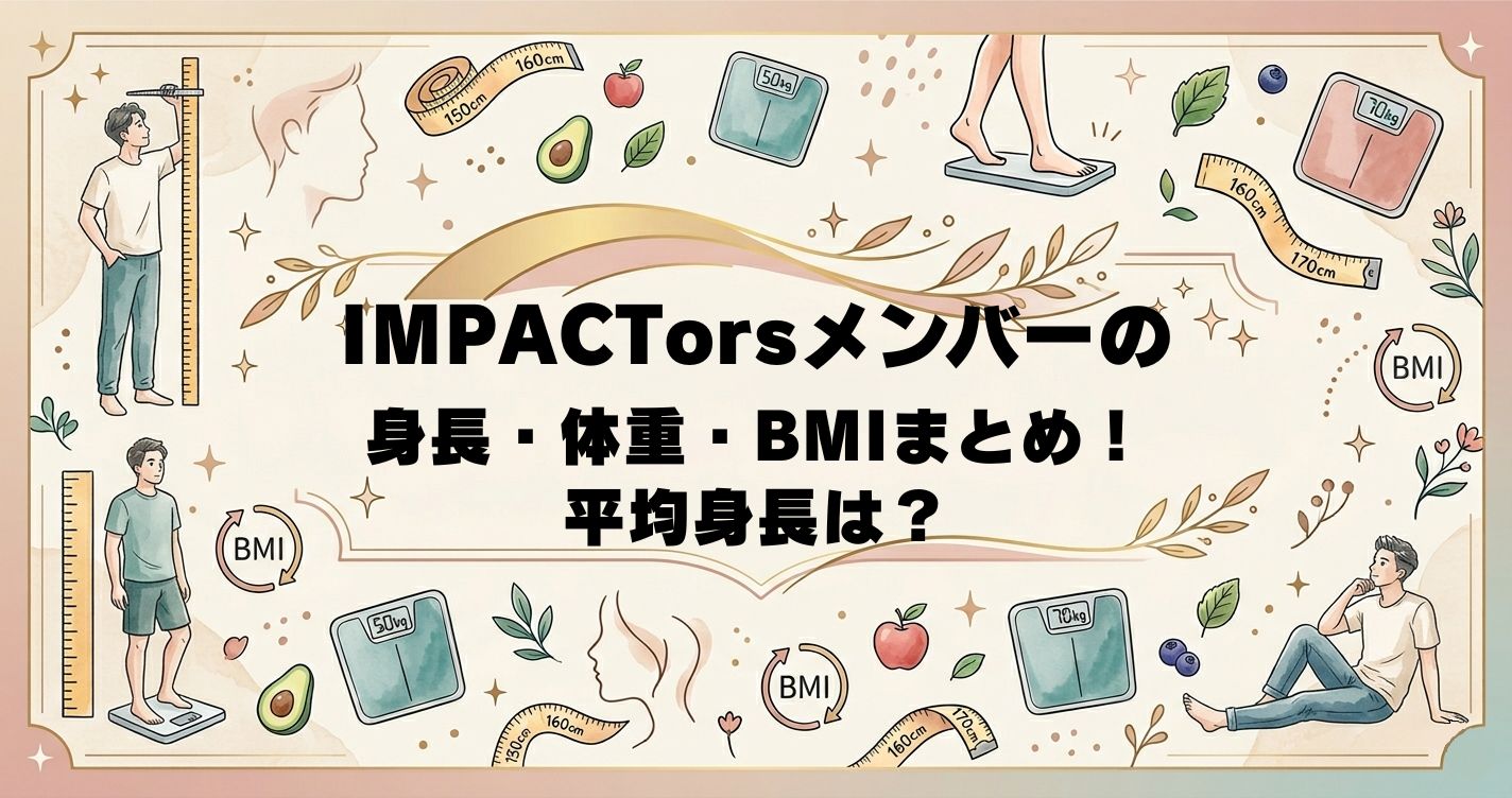 IMPACTorsメンバーの身長・体重・BMIまとめ！平均身長は？