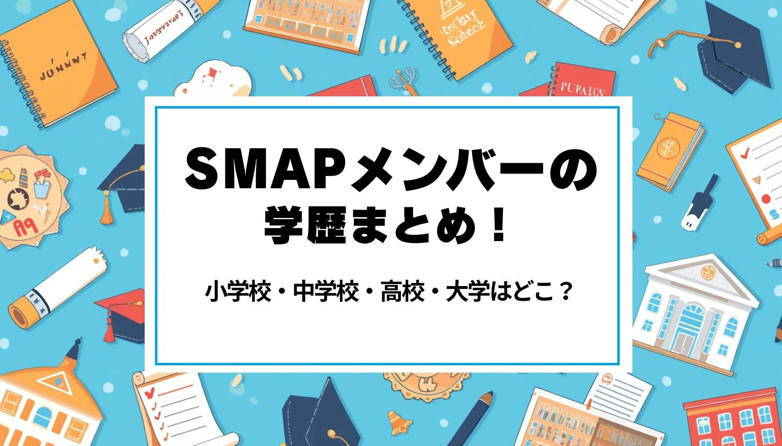 SMAPメンバーの学歴まとめ！小学校・中学校・高校・大学はどこ？