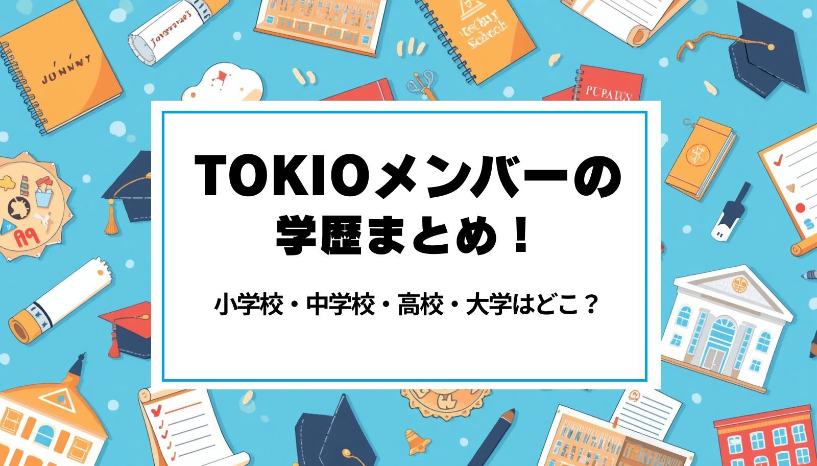 TOKIOメンバーの学歴まとめ！小学校・中学校・高校・大学はどこ？