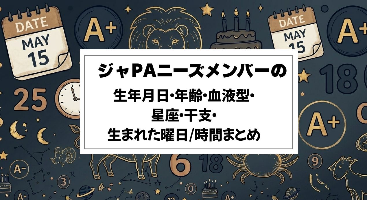 ジャPAニーズメンバーの生年月日・年齢・血液型・星座・干支・生まれた曜日/時間まとめ