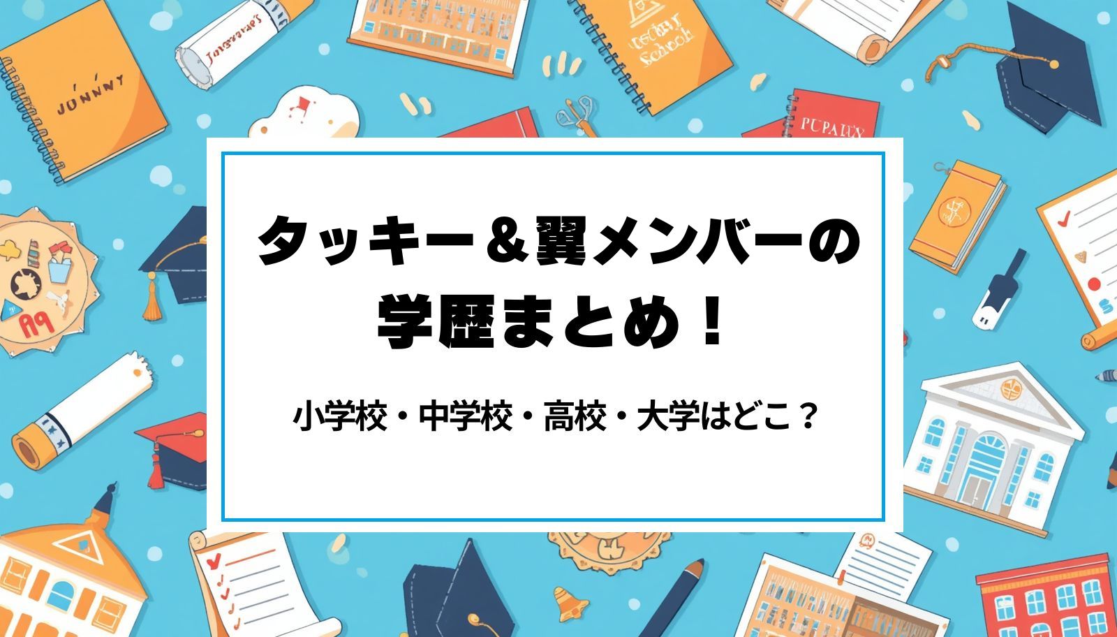 タッキー＆翼メンバーの学歴まとめ！小学校・中学校・高校・大学はどこ？