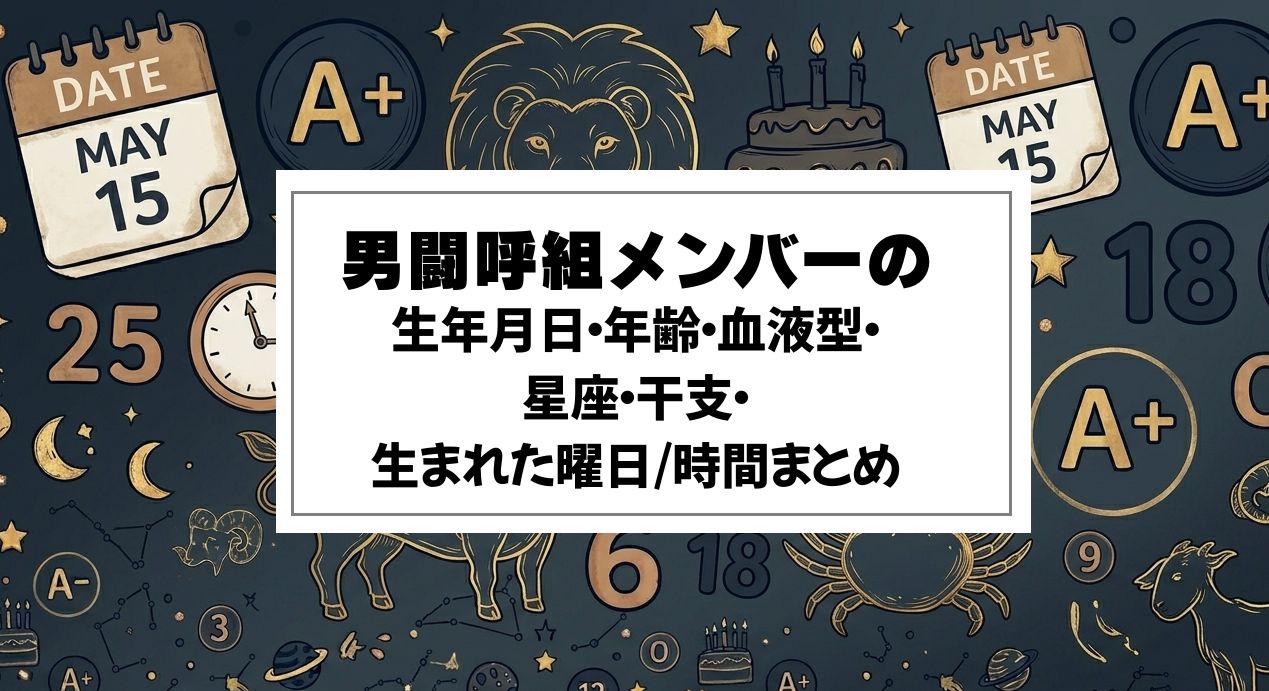 男闘呼組メンバーの生年月日・年齢・血液型・星座・干支・生まれた曜日/時間まとめ