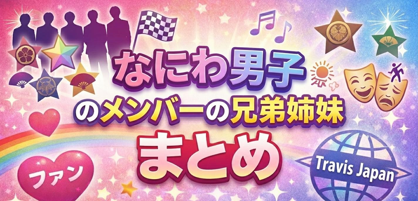 なにわ男子メンバーの兄弟姉妹まとめ