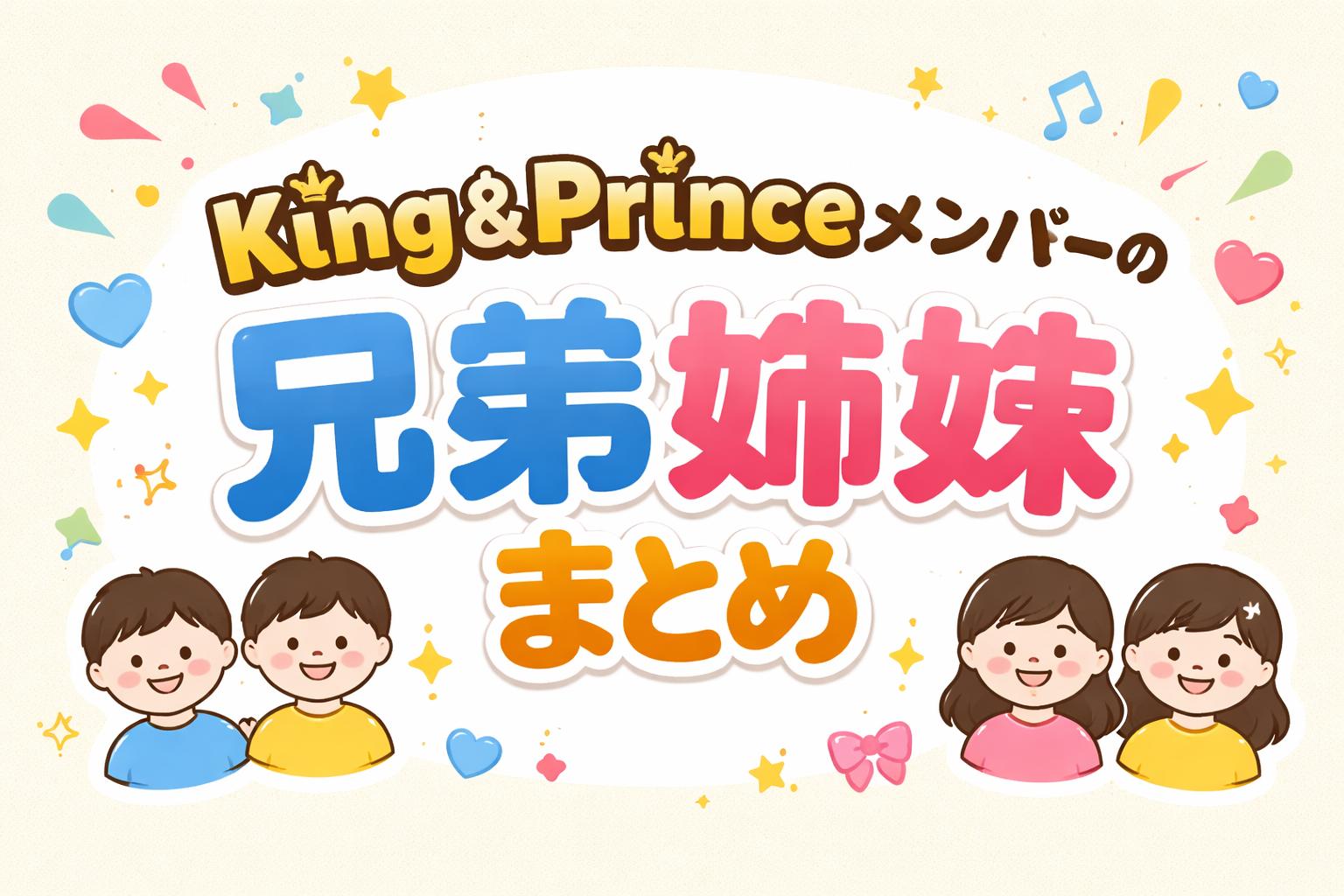 King＆Princeメンバーの兄弟姉妹まとめ